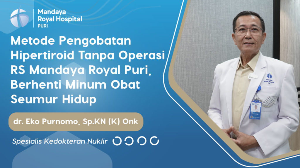 Metode Pengobatan Hipertiroid Tanpa Operasi di RS Mandaya Royal Puri, Berhenti Minum Obat Seumur Hidup
