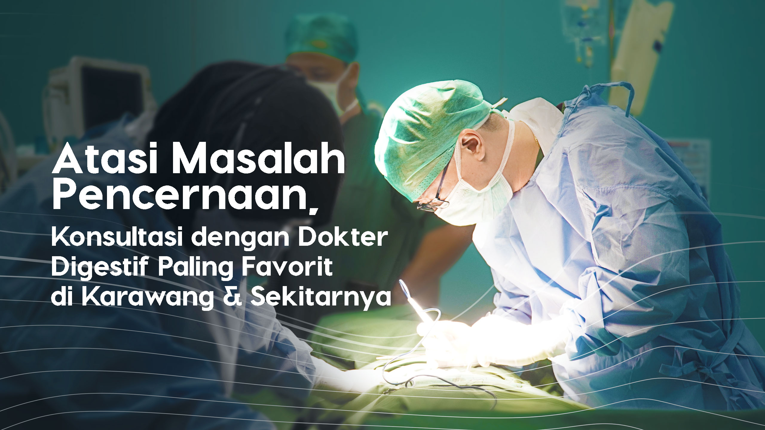 Atasi Masalah Pencernaan, Konsultasi dengan Dokter Digestif Paling Favorit di Karawang & Sekitarnya