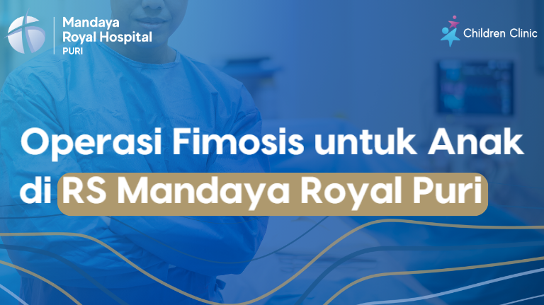 Operasi Fimosis untuk Anak di RS Mandaya Royal Puri oleh Dokter Spesialis Bedah Anak