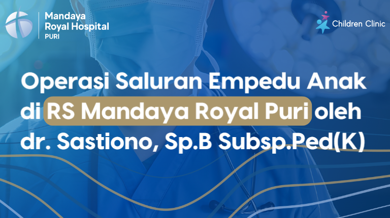 Operasi Saluran Empedu Anak di RS Mandaya Royal Puri oleh dr. Sastiono, Sp.B Subsp.Ped(K)