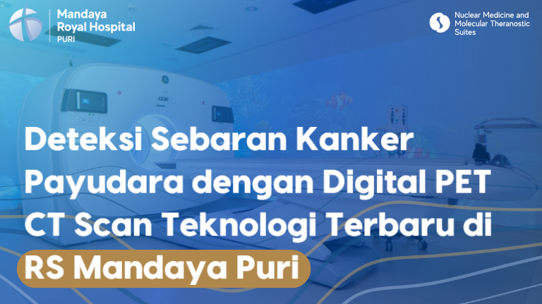 Deteksi Sebaran Kanker Payudara dengan Digital PET CT Scan Teknologi Terbaru di RS Mandaya Puri