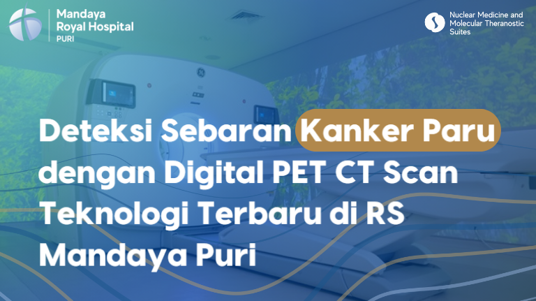 Deteksi Sebaran Kanker Paru dengan Digital PET CT Scan Teknologi Terbaru di RS Mandaya Puri