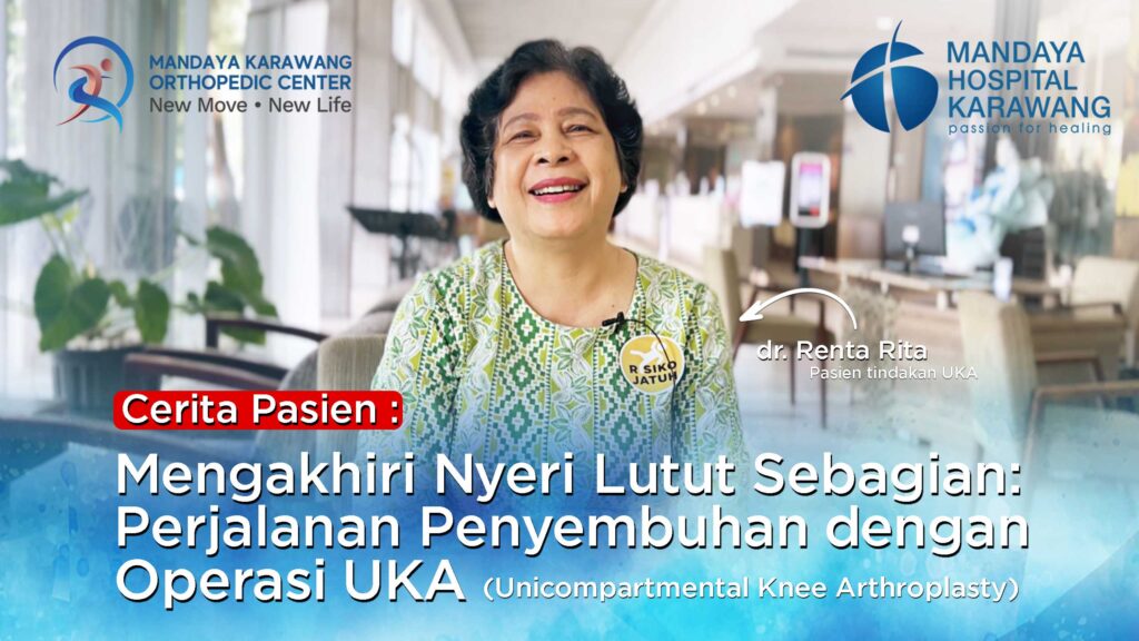 Cerita Pasien : Mengakhiri Nyeri Lutut Sebagian: Perjalanan Penyembuhan dengan Operasi UKA