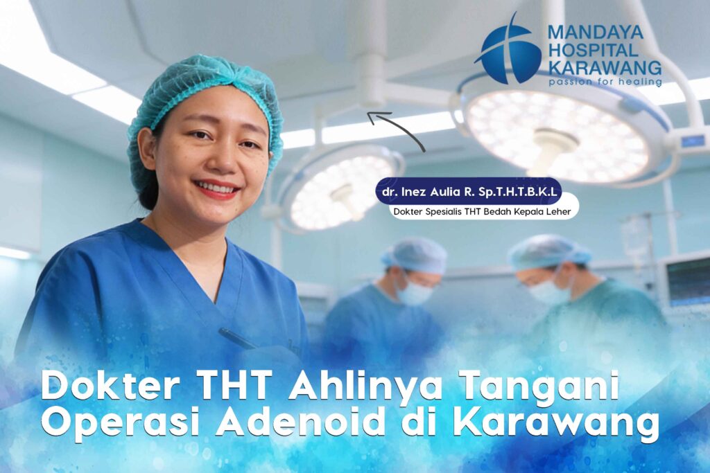 Dokter THT Ahlinya Tangani Operasi Adenoid di Karawang